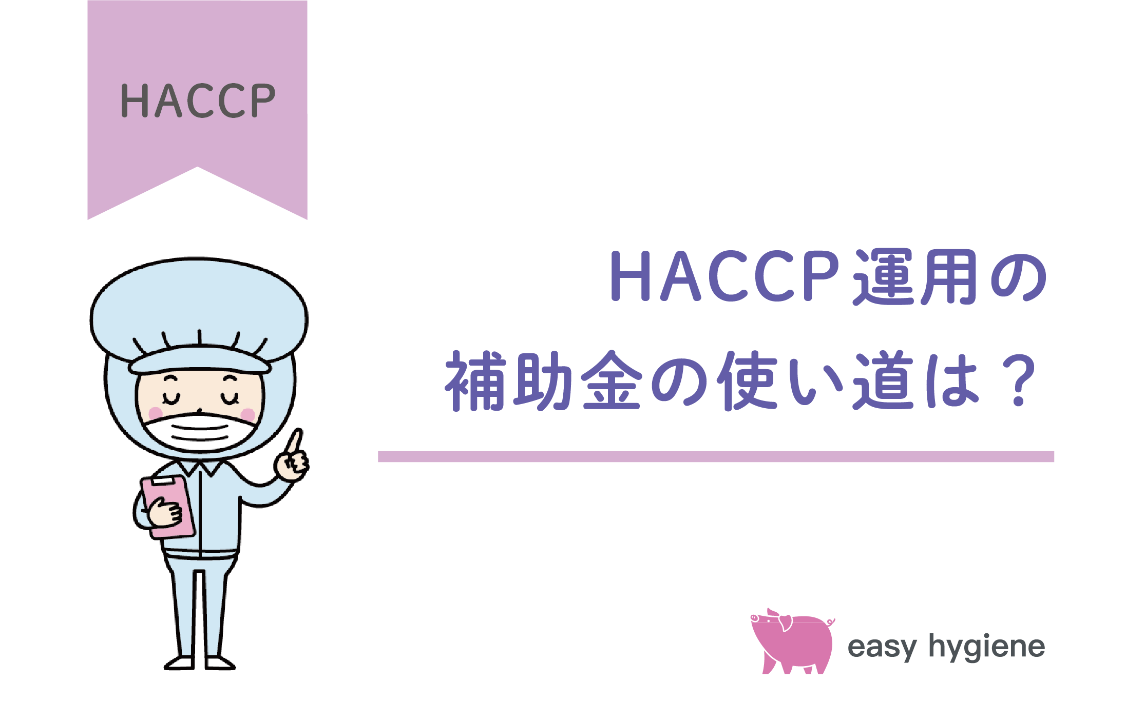 HACCP運用の補助金にはどんな使い道がある？賢く活用して運用に役立てよう
